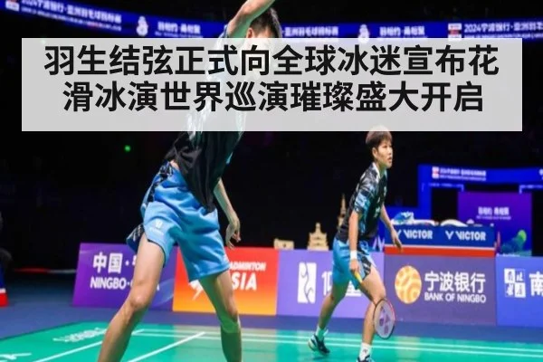 羽生结弦正式向全球冰迷宣布花滑冰演世界巡演璀璨盛大开启